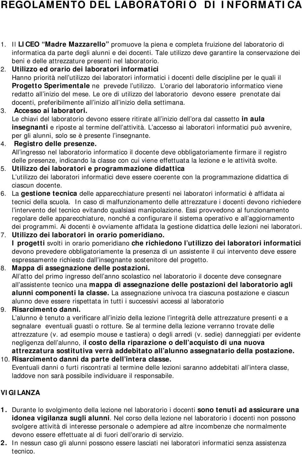 Utilizzo ed orario dei laboratori informatici Hanno priorità nell utilizzo dei laboratori informatici i docenti delle discipline per le quali il Progetto Sperimentale ne prevede l utilizzo.