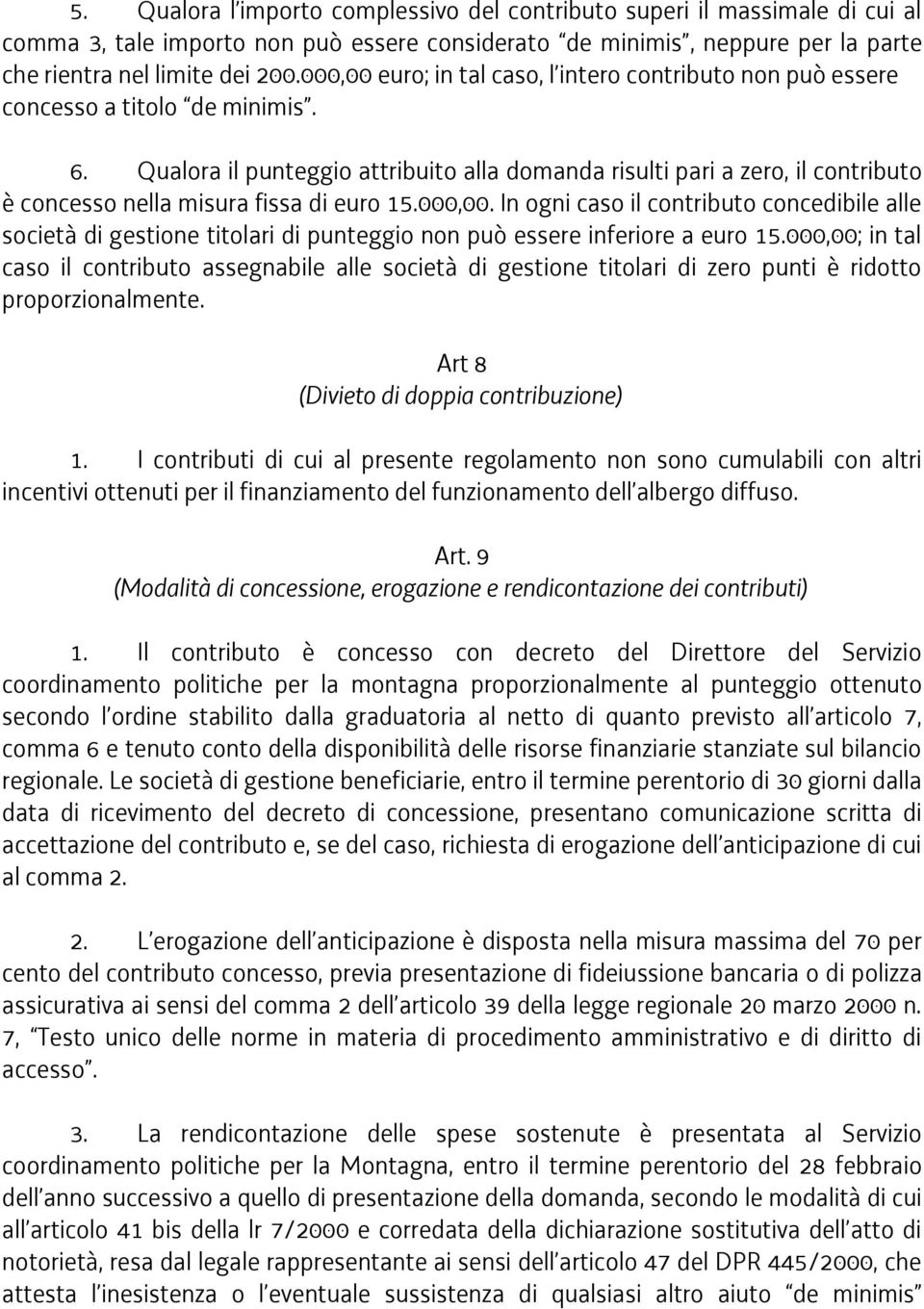 Qualora il punteggio attribuito alla domanda risulti pari a zero, il contributo è concesso nella misura fissa di euro 15.000,00.