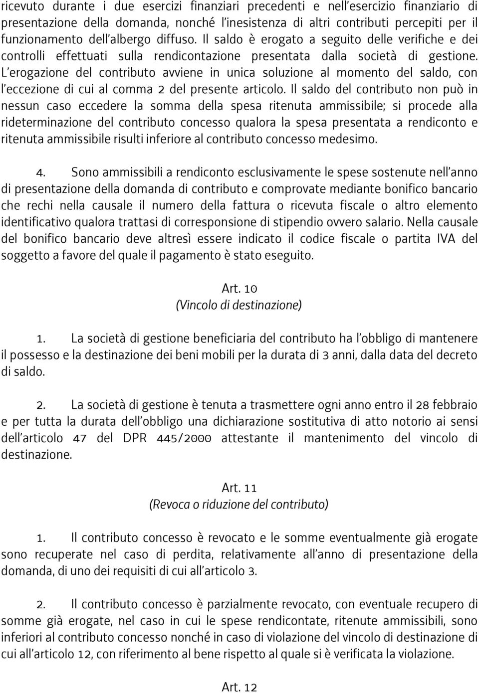 L erogazione del contributo avviene in unica soluzione al momento del saldo, con l eccezione di cui al comma 2 del presente articolo.