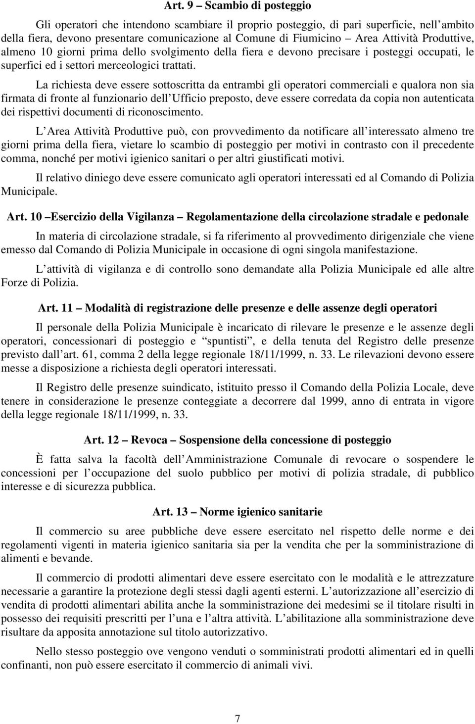 La richiesta deve essere sottoscritta da entrambi gli operatori commerciali e qualora non sia firmata di fronte al funzionario dell Ufficio preposto, deve essere corredata da copia non autenticata