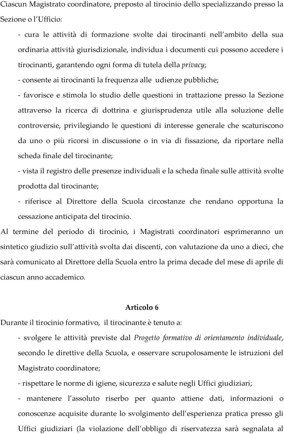 favorisce e stimola lo studio delle questioni in trattazione presso la Sezione attraverso la ricerca di dottrina e giurisprudenza utile alla soluzione delle controversie, privilegiando le questioni