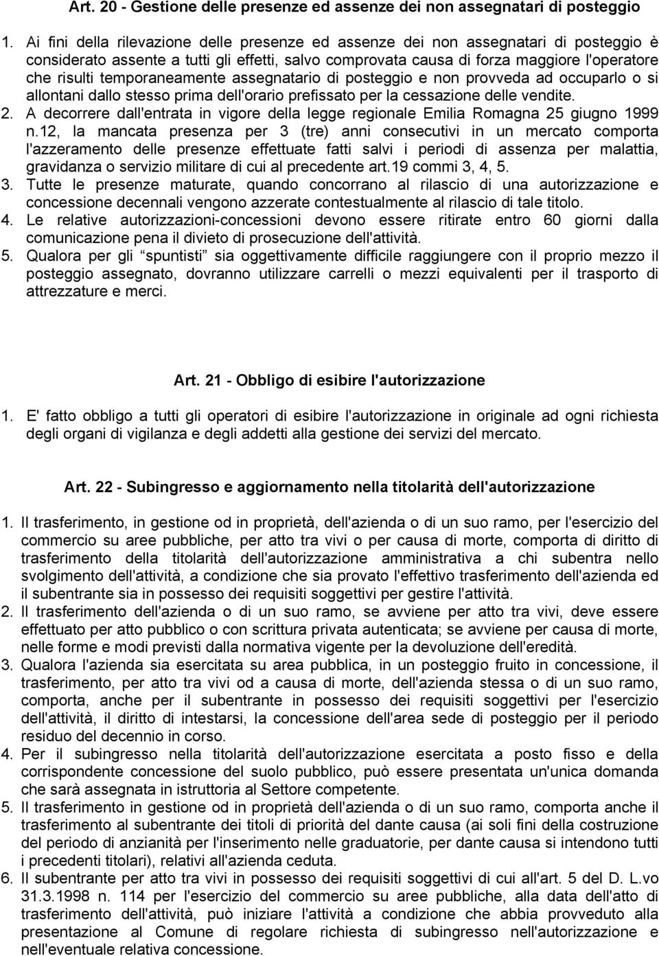 temporaneamente assegnatario di posteggio e non provveda ad occuparlo o si allontani dallo stesso prima dell'orario prefissato per la cessazione delle vendite. 2.