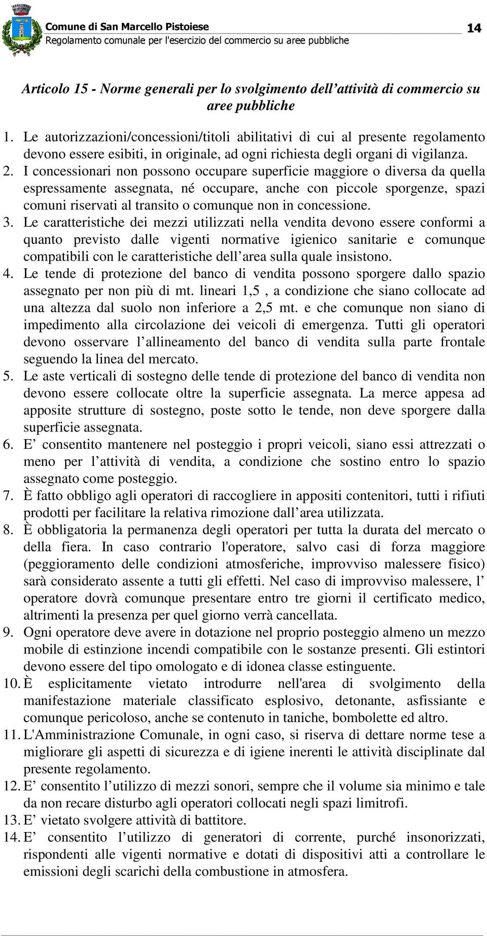 I concessionari non possono occupare superficie maggiore o diversa da quella espressamente assegnata, né occupare, anche con piccole sporgenze, spazi comuni riservati al transito o comunque non in