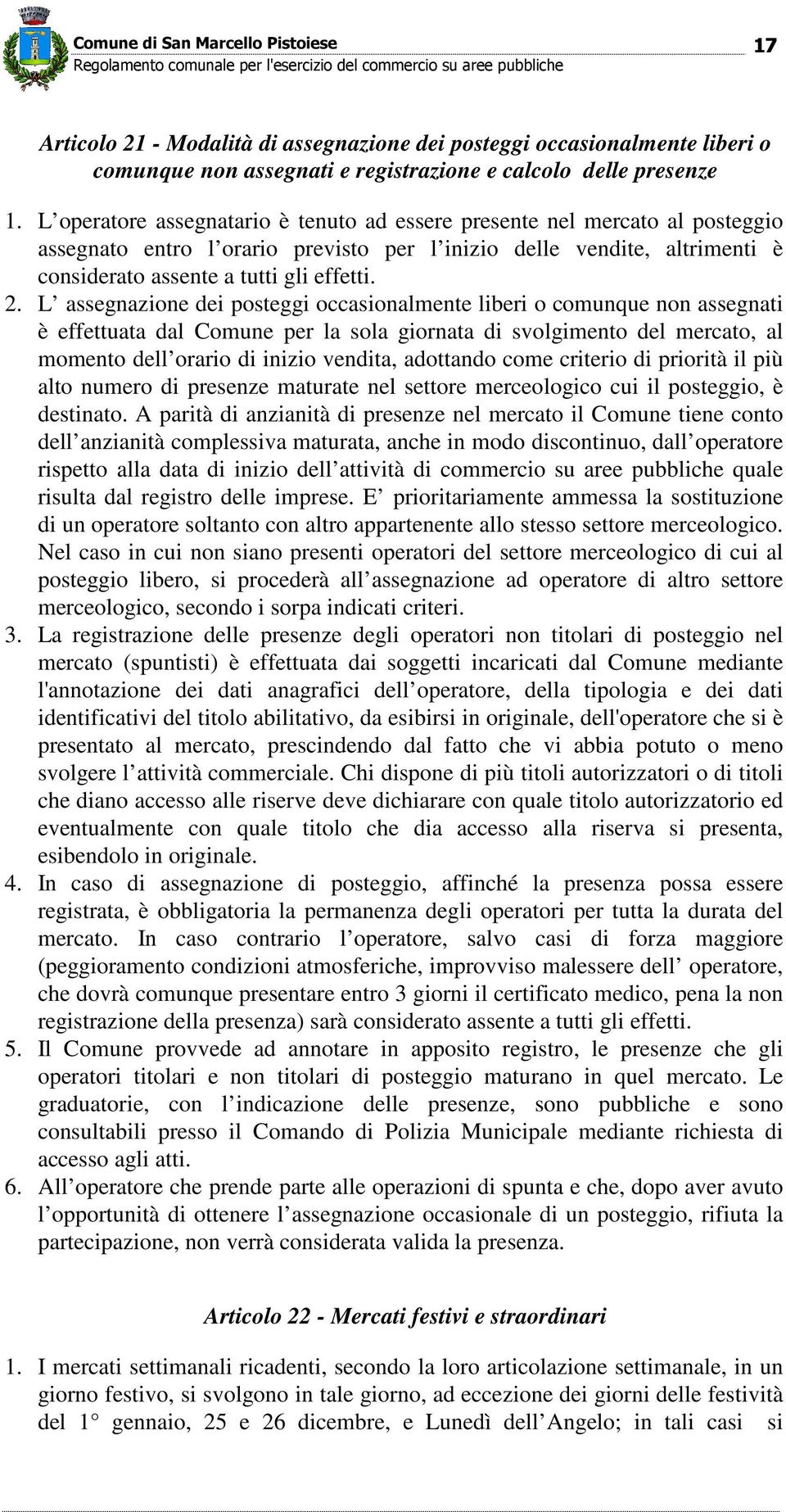 L assegnazione dei posteggi occasionalmente liberi o comunque non assegnati è effettuata dal Comune per la sola giornata di svolgimento del mercato, al momento dell orario di inizio vendita,