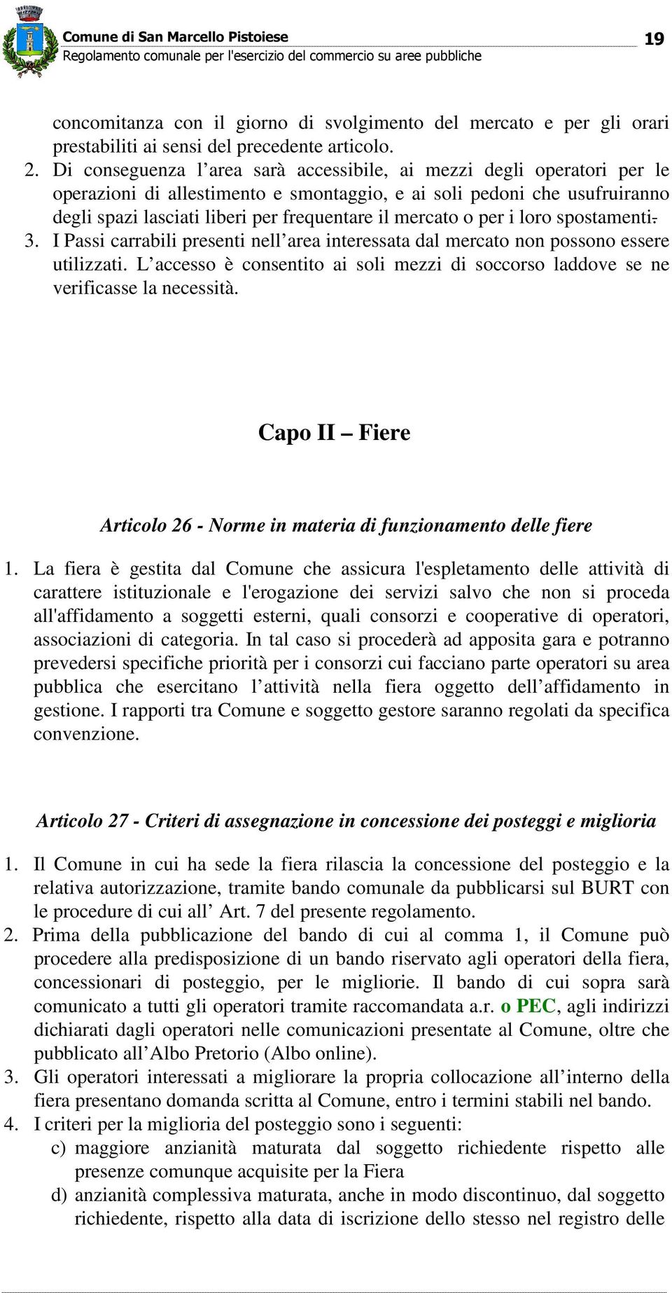 mercato o per i loro spostamenti. 3. I Passi carrabili presenti nell area interessata dal mercato non possono essere utilizzati.