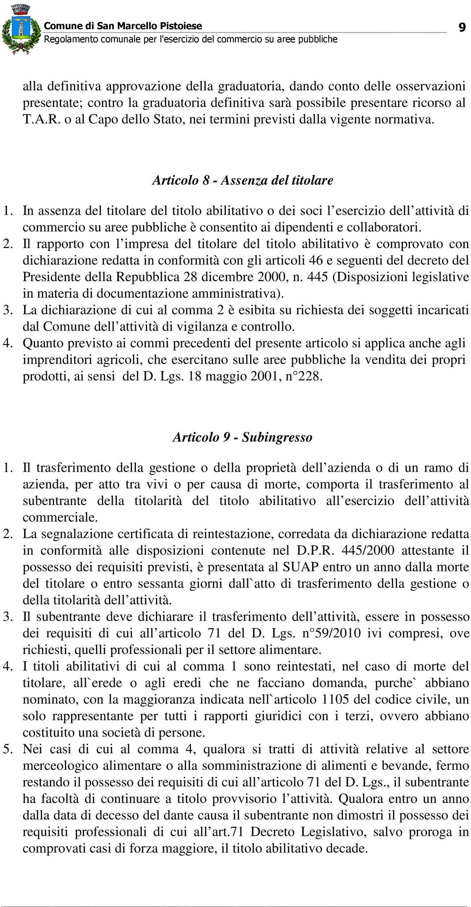 In assenza del titolare del titolo abilitativo o dei soci l esercizio dell attività di commercio su aree pubbliche è consentito ai dipendenti e collaboratori. 2.