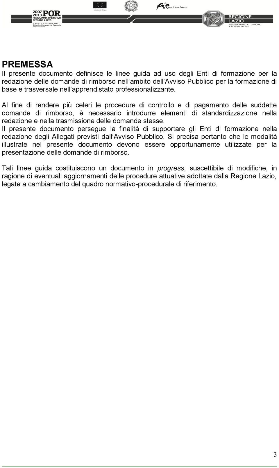 Al fine di rendere più celeri le procedure di controllo e di pagamento delle suddette domande di rimborso, è necessario introdurre elementi di standardizzazione nella redazione e nella trasmissione