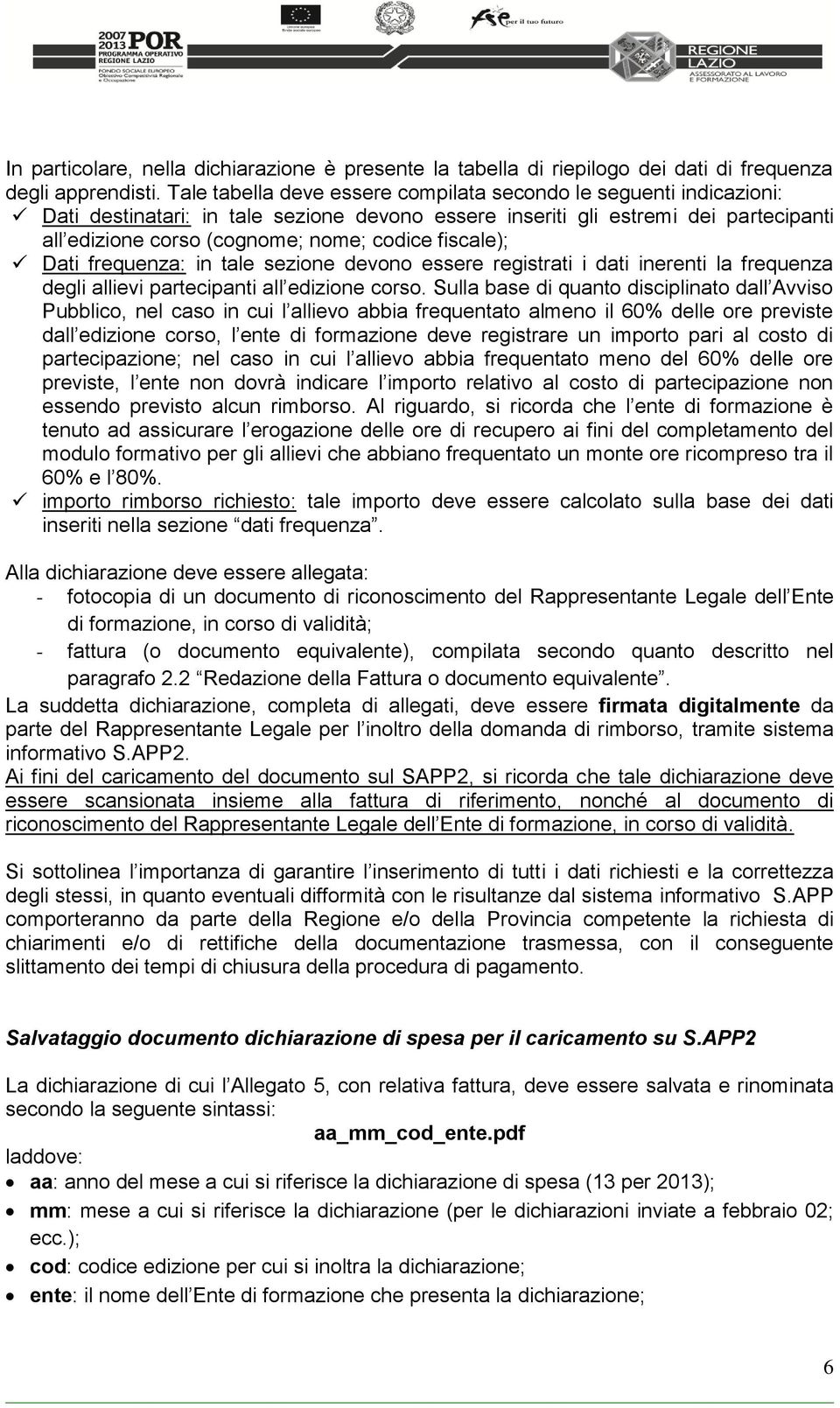 fiscale); Dati frequenza: in tale sezione devono essere registrati i dati inerenti la frequenza degli allievi partecipanti all edizione corso.