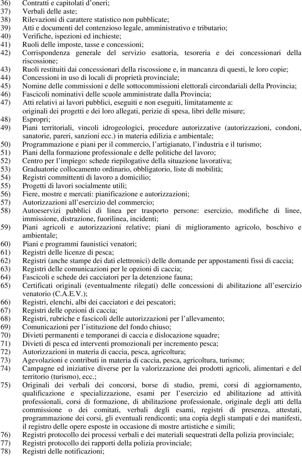 restituiti dai concessionari della riscossione e, in mancanza di questi, le loro copie; 44) Concessioni in uso di locali di proprietà provinciale; 45) Nomine delle commissioni e delle