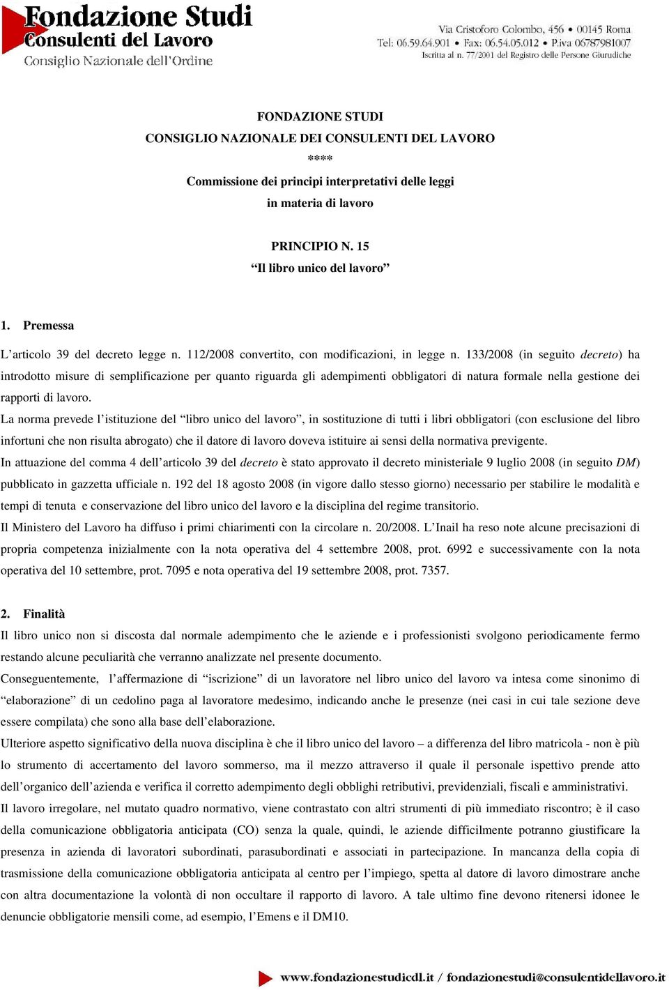 133/2008 (in seguito decreto) ha introdotto misure di semplificazione per quanto riguarda gli adempimenti obbligatori di natura formale nella gestione dei rapporti di lavoro.