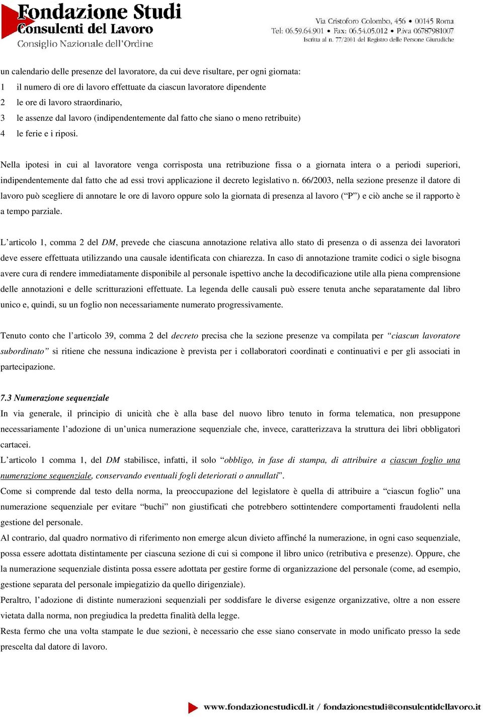 Nella ipotesi in cui al lavoratore venga corrisposta una retribuzione fissa o a giornata intera o a periodi superiori, indipendentemente dal fatto che ad essi trovi applicazione il decreto