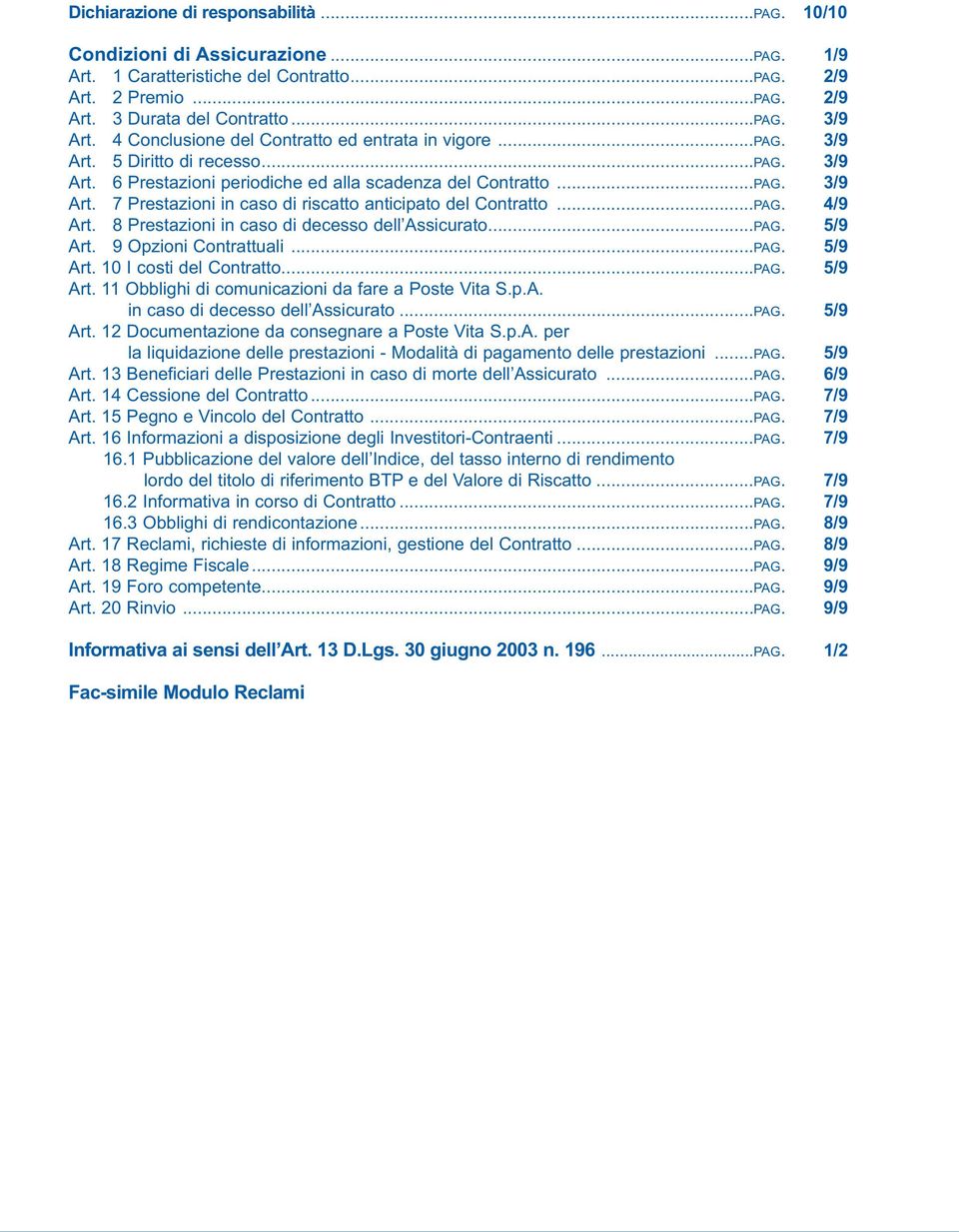 ..PAG. 4/9 Art. 8 Prestazioni in caso di decesso dell Assicurato...PAG. 5/9 Art. 9 Opzioni Contrattuali...PAG. 5/9 Art. 10 I costi del Contratto...PAG. 5/9 Art. 11 Obblighi di comunicazioni da fare a Poste Vita S.