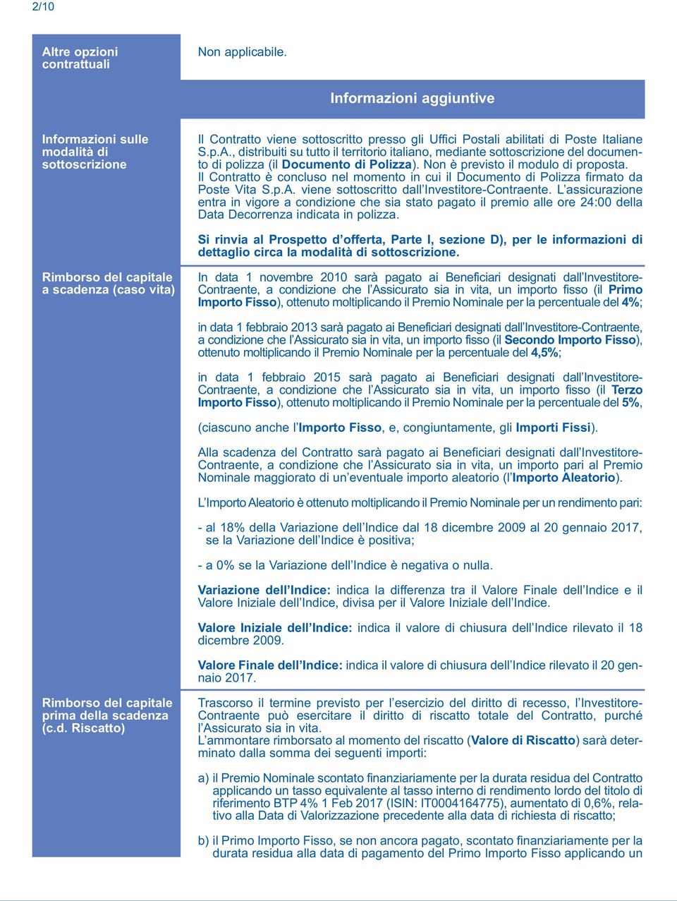 , distribuiti su tutto il territorio italiano, mediante sottoscrizione del documento di polizza (il Documento di Polizza). Non è previsto il modulo di proposta.