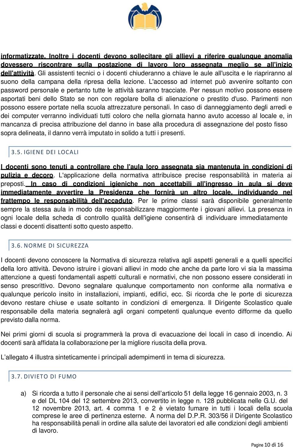 L'accesso ad internet può avvenire soltanto con password personale e pertanto tutte le attività saranno tracciate.