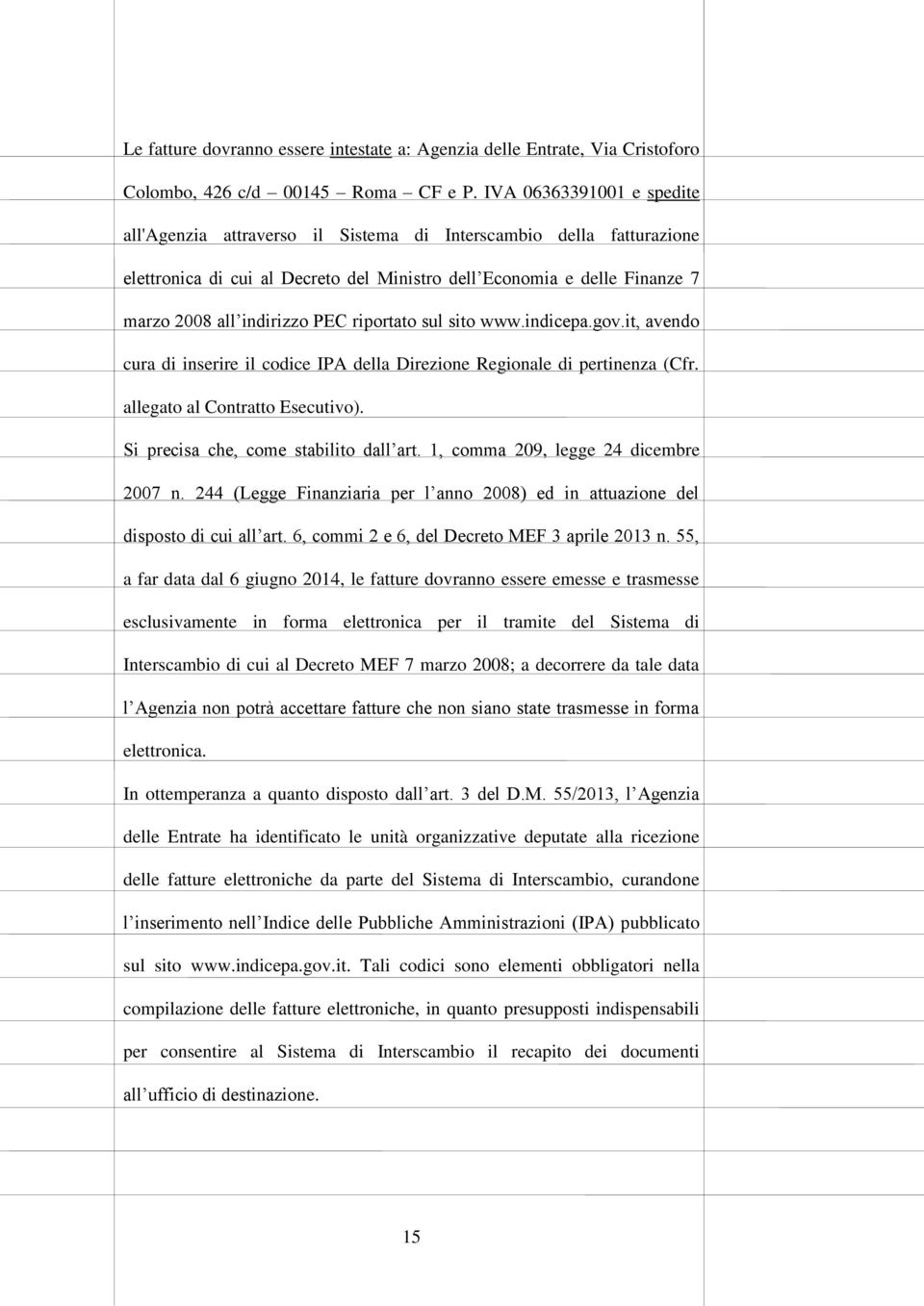 riportato sul sito www.indicepa.gov.it, avendo cura di inserire il codice IPA della Direzione Regionale di pertinenza (Cfr. allegato al Contratto Esecutivo). Si precisa che, come stabilito dall art.