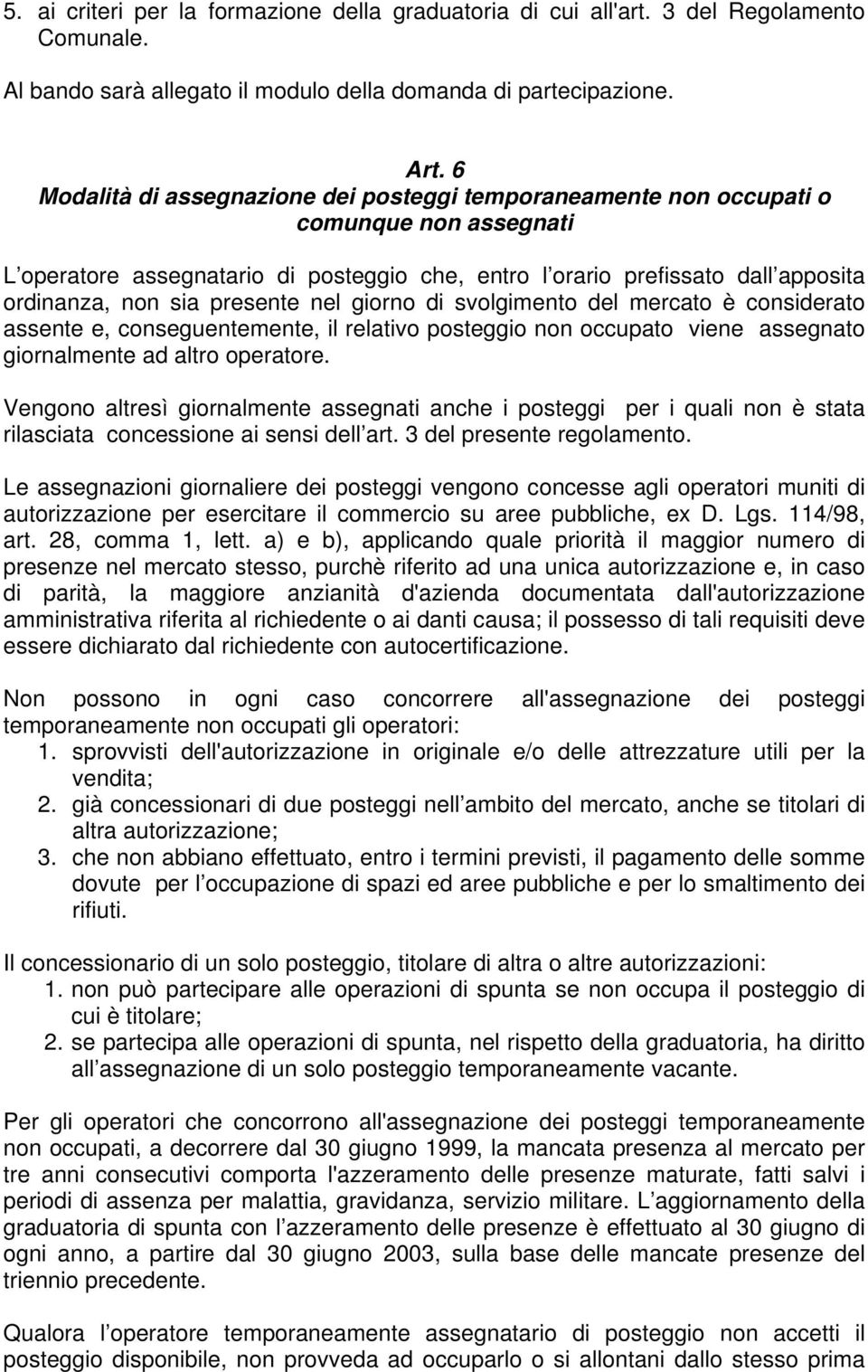 presente nel giorno di svolgimento del mercato è considerato assente e, conseguentemente, il relativo posteggio non occupato viene assegnato giornalmente ad altro operatore.