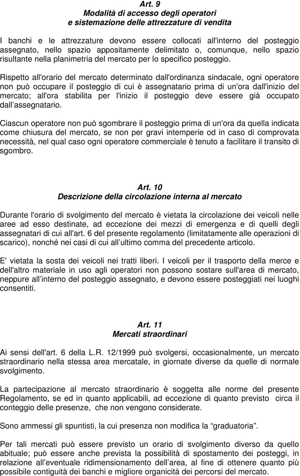 Rispetto all'orario del mercato determinato dall'ordinanza sindacale, ogni operatore non può occupare il posteggio di cui è assegnatario prima di un'ora dall'inizio del mercato; all'ora stabilita per