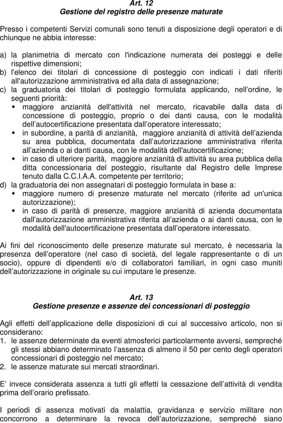 di assegnazione; c) la graduatoria dei titolari di posteggio formulata applicando, nell ordine, le seguenti priorità: maggiore anzianità dell'attività nel mercato, ricavabile dalla data di