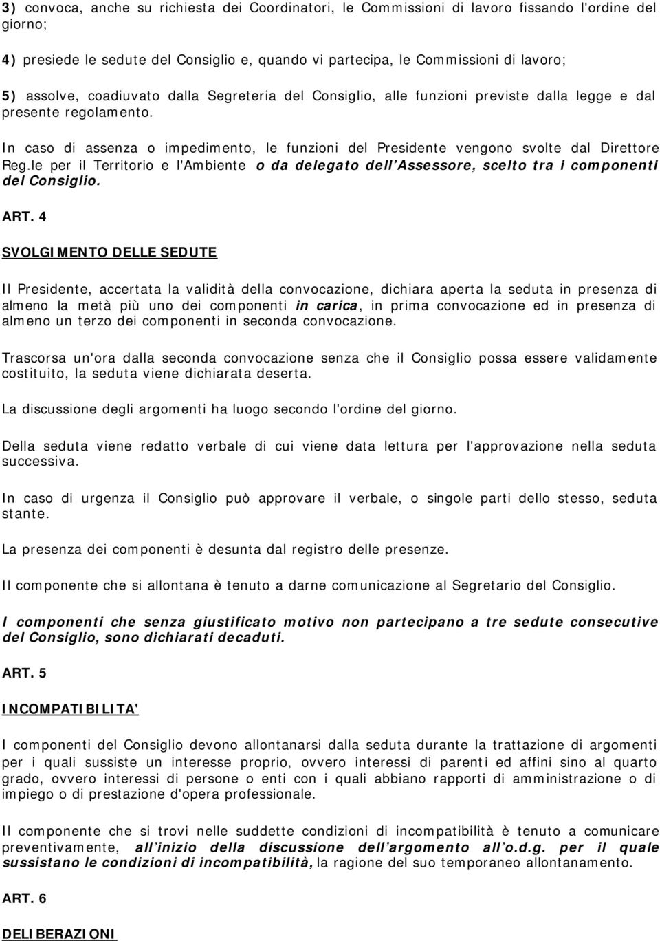 In caso di assenza o impedimento, le funzioni del Presidente vengono svolte dal Direttore Reg.le per il Territorio e l'ambiente o da delegato dell Assessore, scelto tra i componenti del Consiglio.