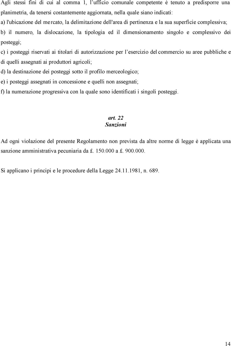 ai titolari di autorizzazione per l esercizio del commercio su aree pubbliche e di quelli assegnati ai produttori agricoli; d) la destinazione dei posteggi sotto il profilo merceologico; e) i