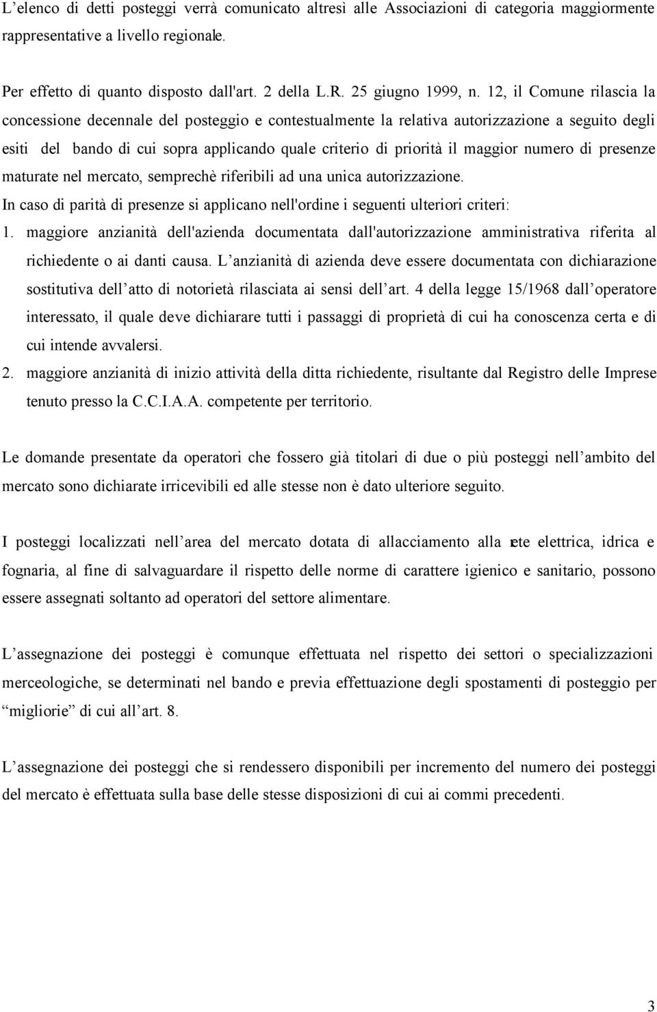 12, il Comune rilascia la concessione decennale del posteggio e contestualmente la relativa autorizzazione a seguito degli esiti del bando di cui sopra applicando quale criterio di priorità il