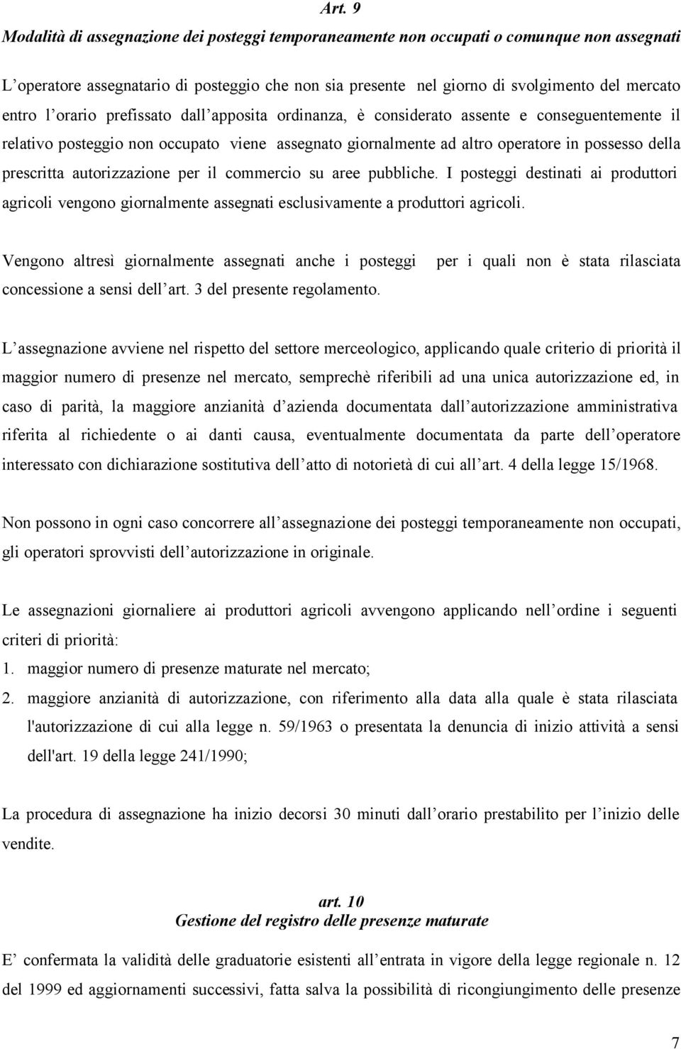 prescritta autorizzazione per il commercio su aree pubbliche. I posteggi destinati ai produttori agricoli vengono giornalmente assegnati esclusivamente a produttori agricoli.