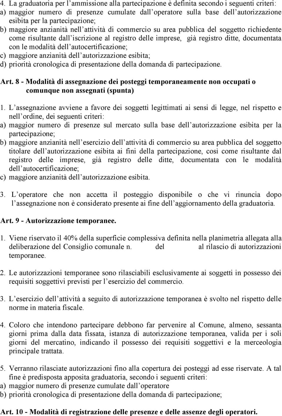 con le modalità dell autocertificazione; c) maggiore anzianità dell autorizzazione esibita; d) priorità cronologica di presentazione della domanda di partecipazione. Art.