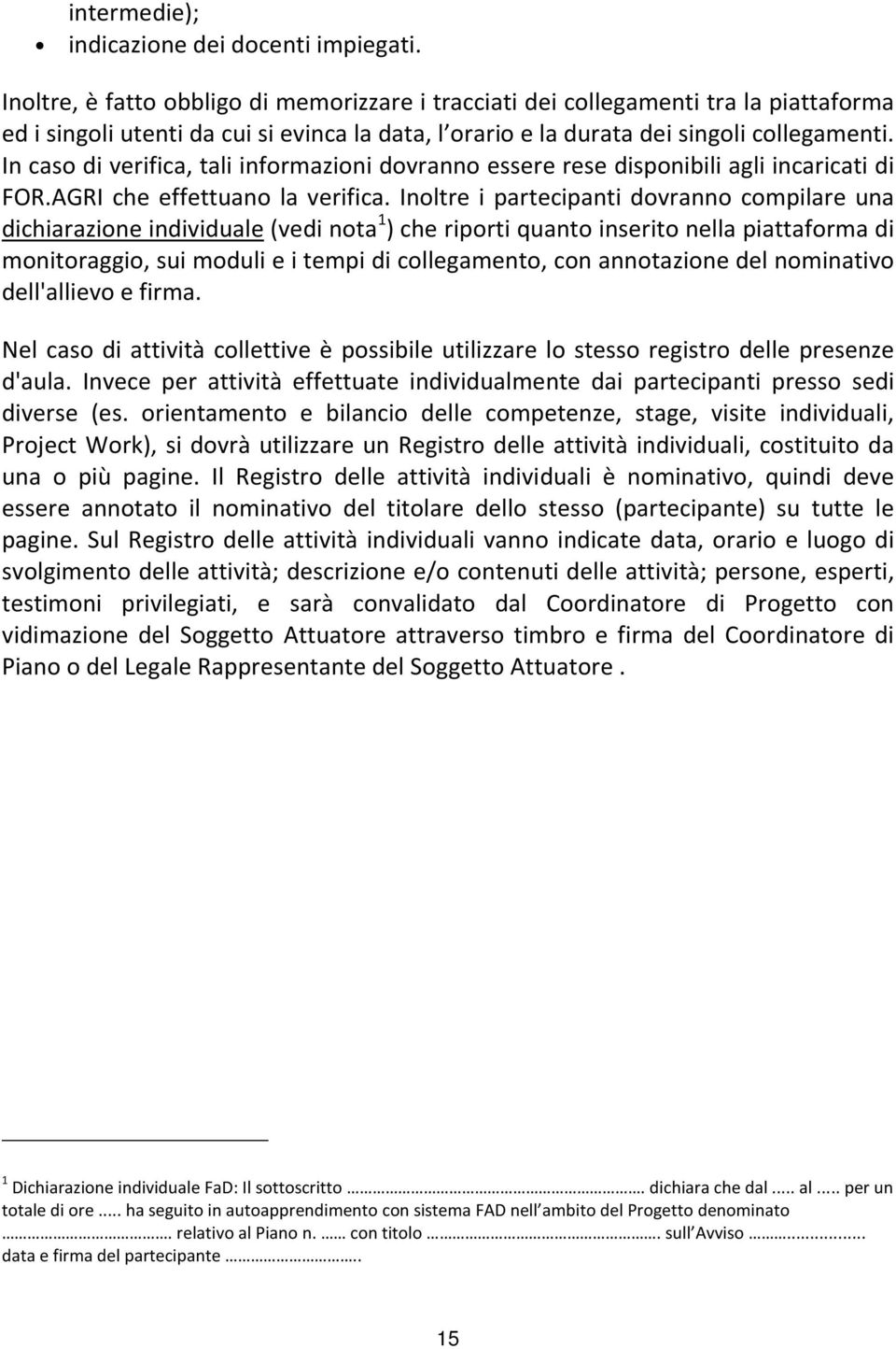 In caso di verifica, tali informazioni dovranno essere rese disponibili agli incaricati di FOR.AGRI che effettuano la verifica.