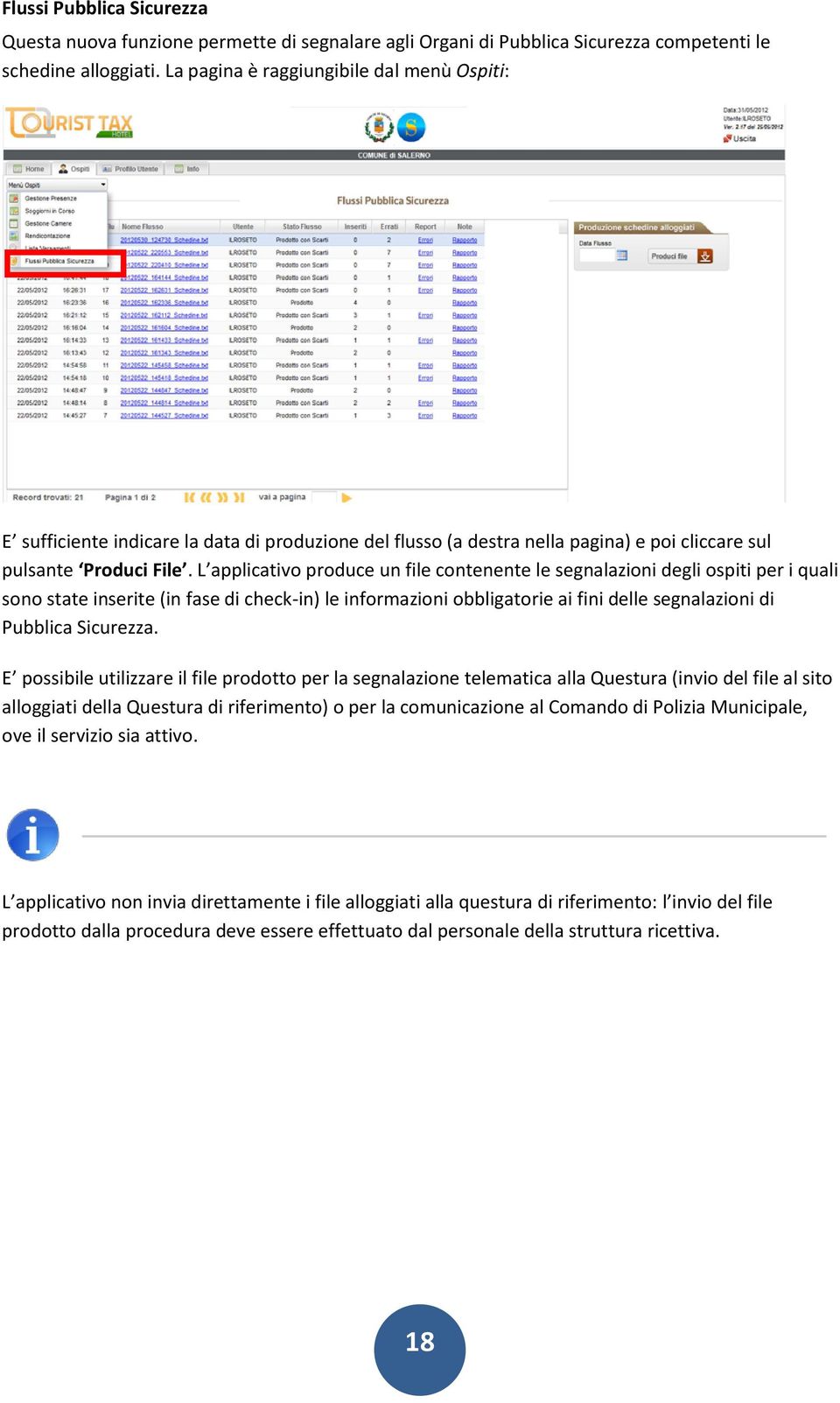 L applicativo produce un file contenente le segnalazioni degli ospiti per i quali sono state inserite (in fase di check-in) le informazioni obbligatorie ai fini delle segnalazioni di Pubblica