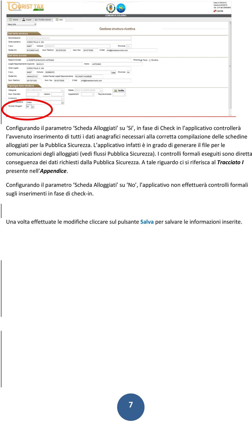 I controlli formali eseguiti sono diretta conseguenza dei dati richiesti dalla Pubblica Sicurezza. A tale riguardo ci si riferisca al Tracciato I presente nell Appendice.