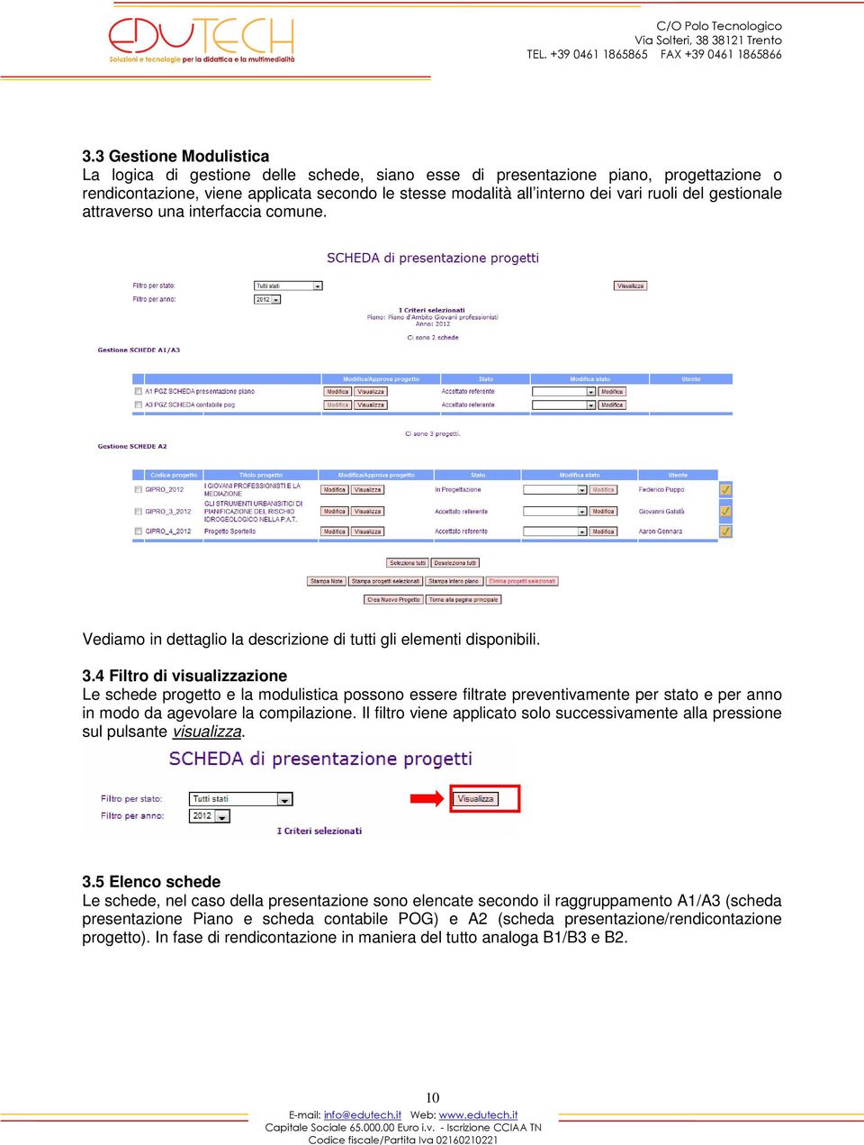 4 Filtro di visualizzazione Le schede progetto e la modulistica possono essere filtrate preventivamente per stato e per anno in modo da agevolare la compilazione.