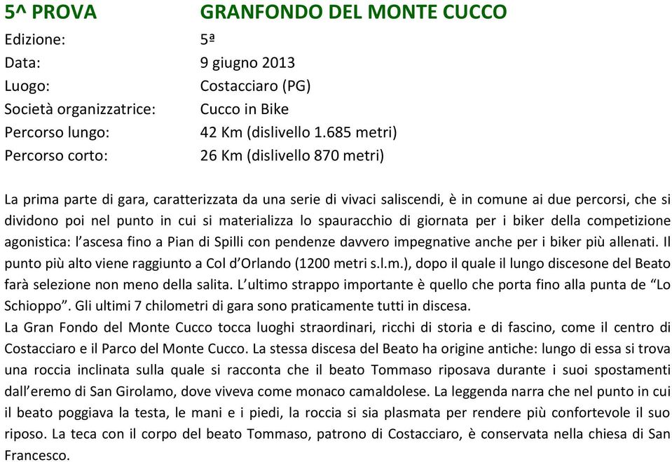 spauracchio di giornata per i biker della competizione agonistica: l ascesa fino a Pian di Spilli con pendenze davvero impegnative anche per i biker più allenati.