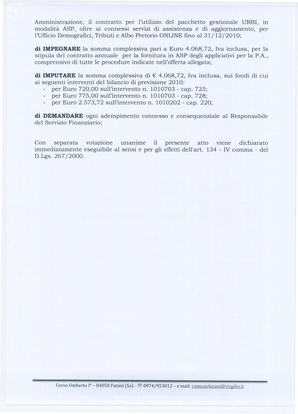 068,72, Iva inclusa, sui fondi di cui ai seguenti interventi del bilancio di previsione 2010: per Euro 720,00 sull'intervento n. 1010703 - cap. 725; per Euro 775,00 sull'intervento n. 1010703 - cap. 728; per Euro 2.