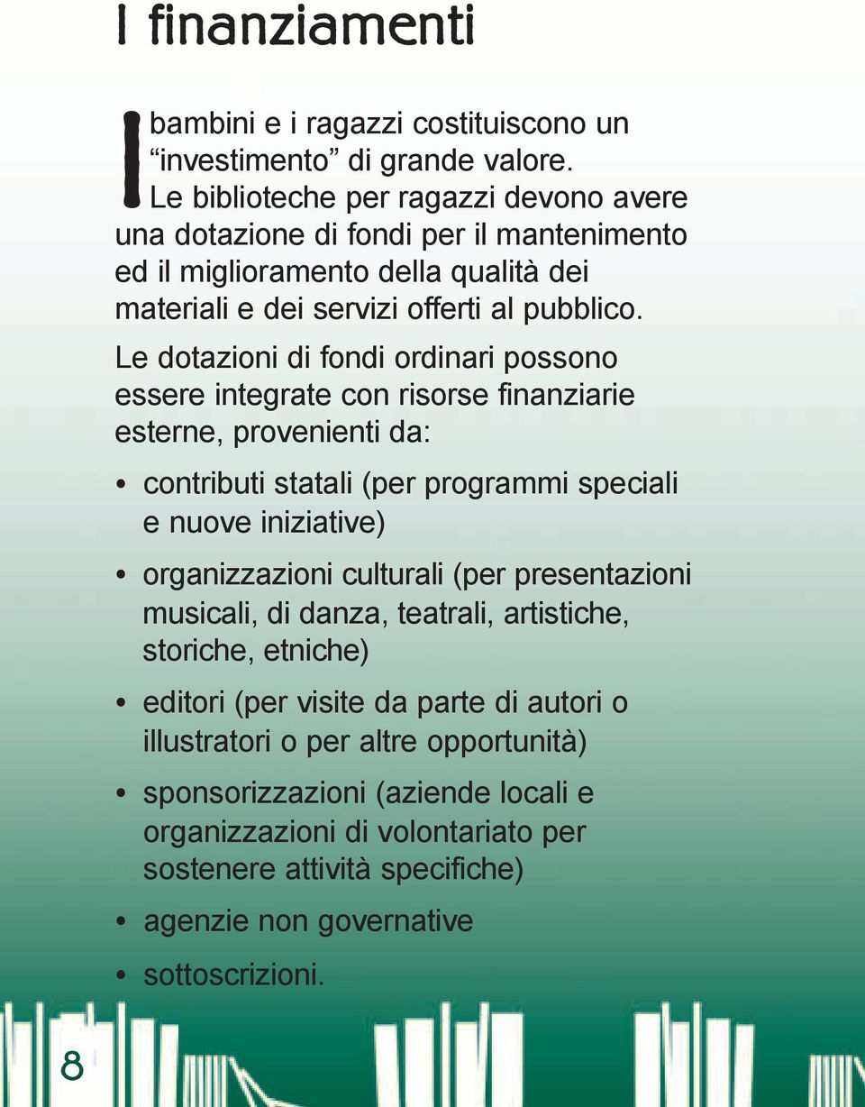 Le dotazioni di fondi ordinari possono essere integrate con risorse finanziarie esterne, provenienti da: contributi statali (per programmi speciali e nuove iniziative) organizzazioni