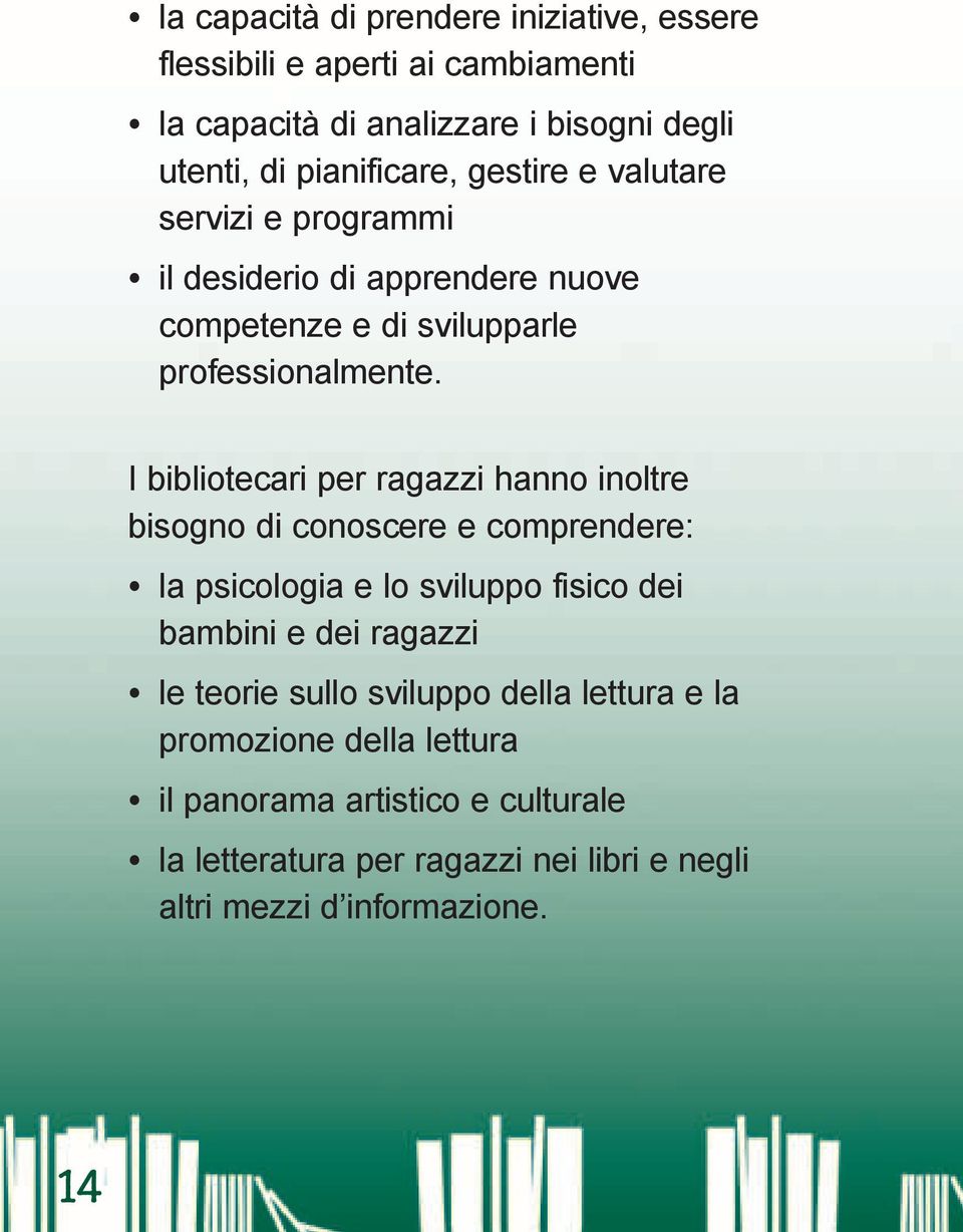 I bibliotecari per ragazzi hanno inoltre bisogno di conoscere e comprendere: la psicologia e lo sviluppo fisico dei bambini e dei ragazzi le