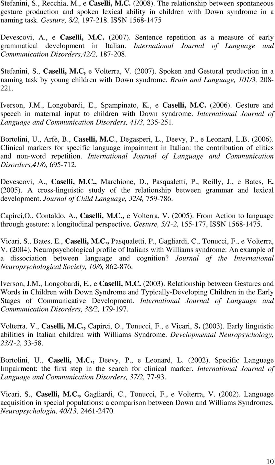 International Journal of Language and Communication Disorders,42/2, 187-208. Stefanini, S., Caselli, M.C, e Volterra, V. (2007).