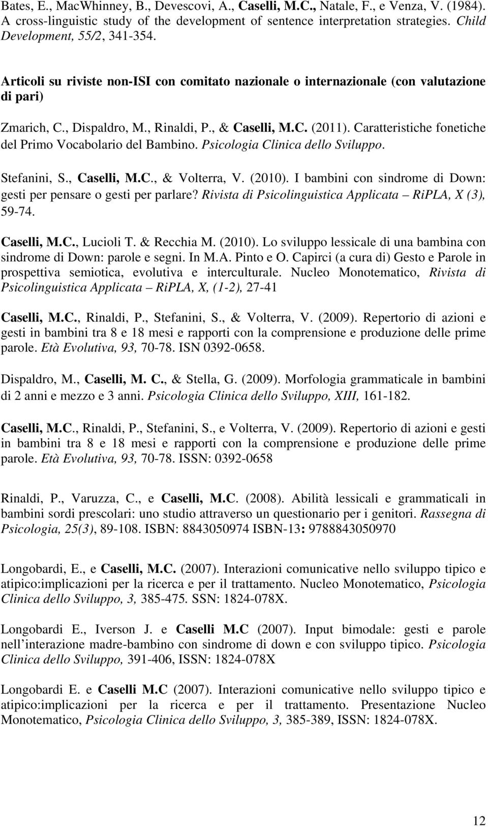 Caratteristiche fonetiche del Primo Vocabolario del Bambino. Psicologia Clinica dello Sviluppo. Stefanini, S., Caselli, M.C., & Volterra, V. (2010).