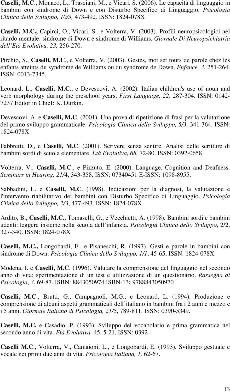 Profili neuropsicologici nel ritardo mentale: sindrome di Down e sindrome di Williams. Giornale Di Neuropsichiatria dell Età Evolutiva, 23, 256-270. Pirchio, S., Caselli, M.C., e Volterra, V. (2003).