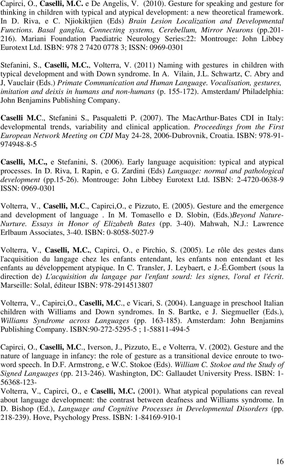 Mariani Foundation Paediatric Neurology Series:22: Montrouge: John Libbey Eurotext Ltd. ISBN: 978 2 7420 0778 3; ISSN: 0969-0301 Stefanini, S., Caselli, M.C., Volterra, V.