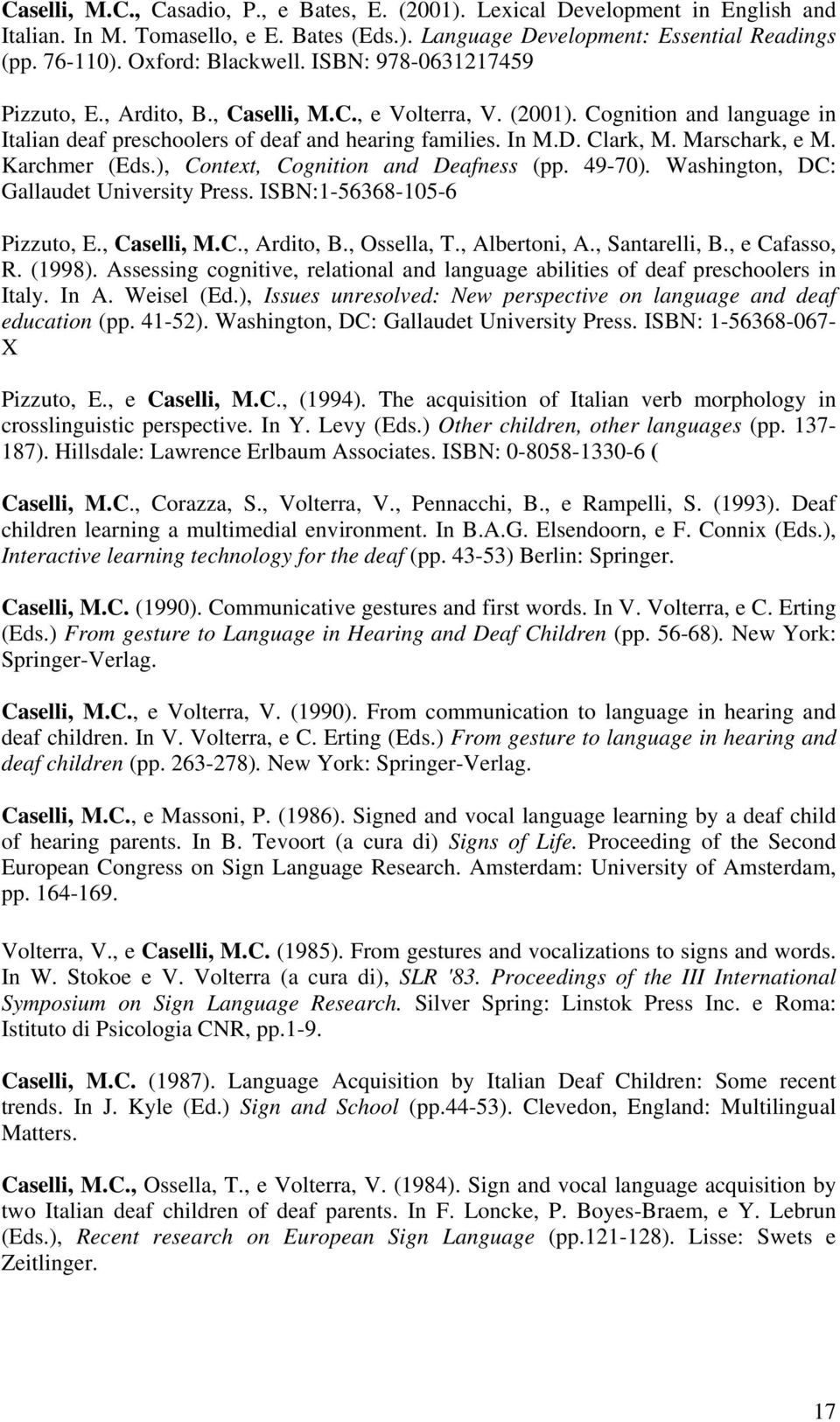 Clark, M. Marschark, e M. Karchmer (Eds.), Context, Cognition and Deafness (pp. 49-70). Washington, DC: Gallaudet University Press. ISBN:1-56368-105-6 Pizzuto, E., Caselli, M.C., Ardito, B.