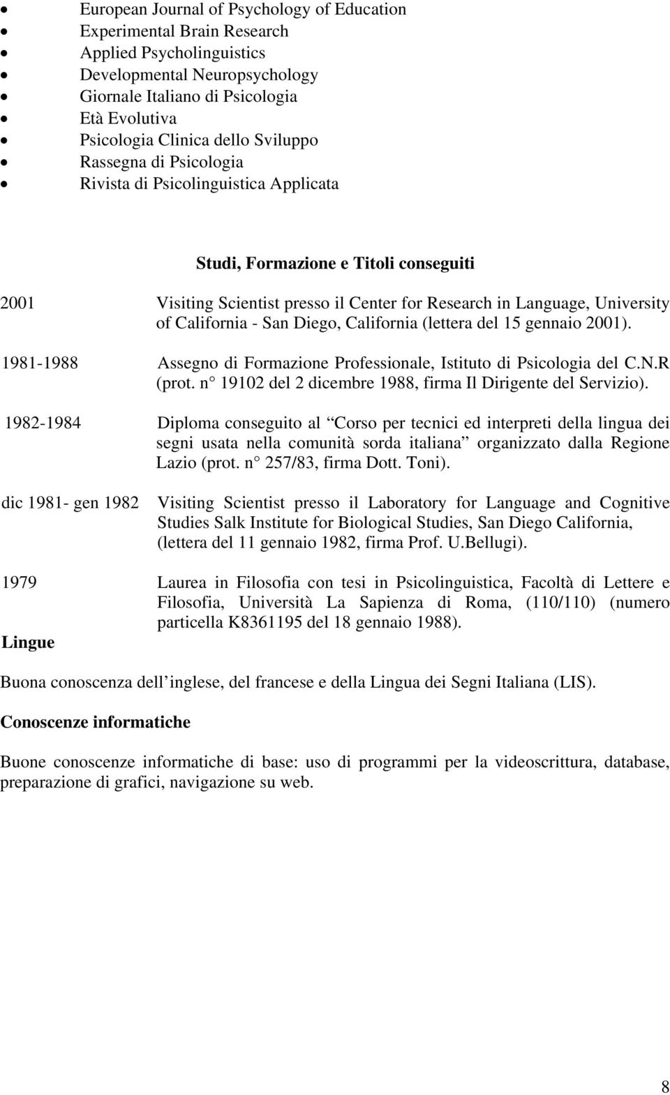 - San Diego, California (lettera del 15 gennaio 2001). 1981-1988 Assegno di Formazione Professionale, Istituto di Psicologia del C.N.R (prot.