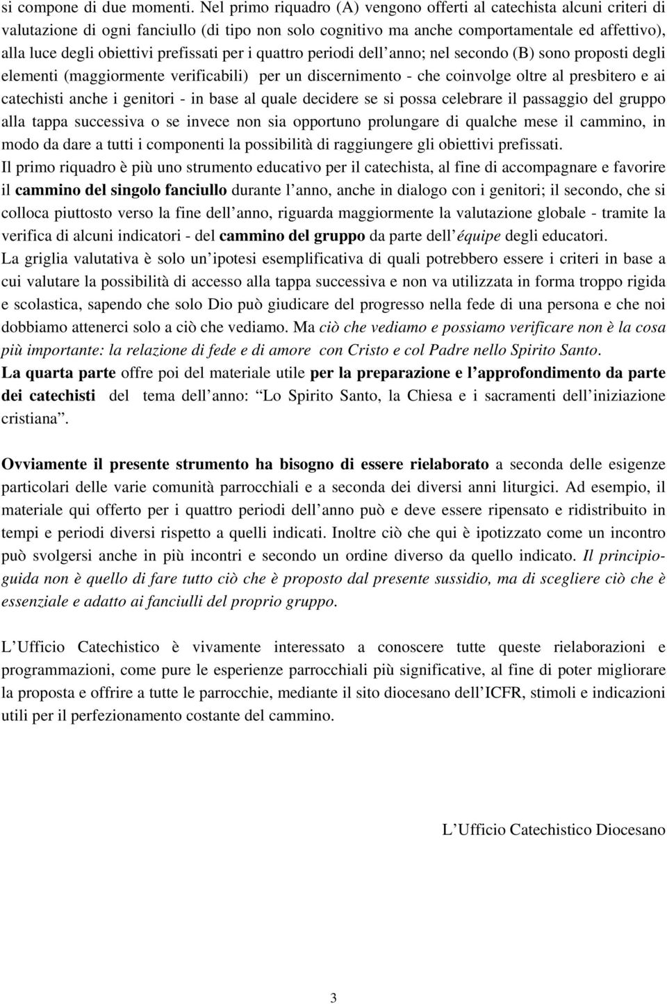 prefissati per i quattro periodi dell anno; nel secondo (B) sono proposti degli elementi (maggiormente verificabili) per un discernimento - che coinvolge oltre al presbitero e ai catechisti anche i