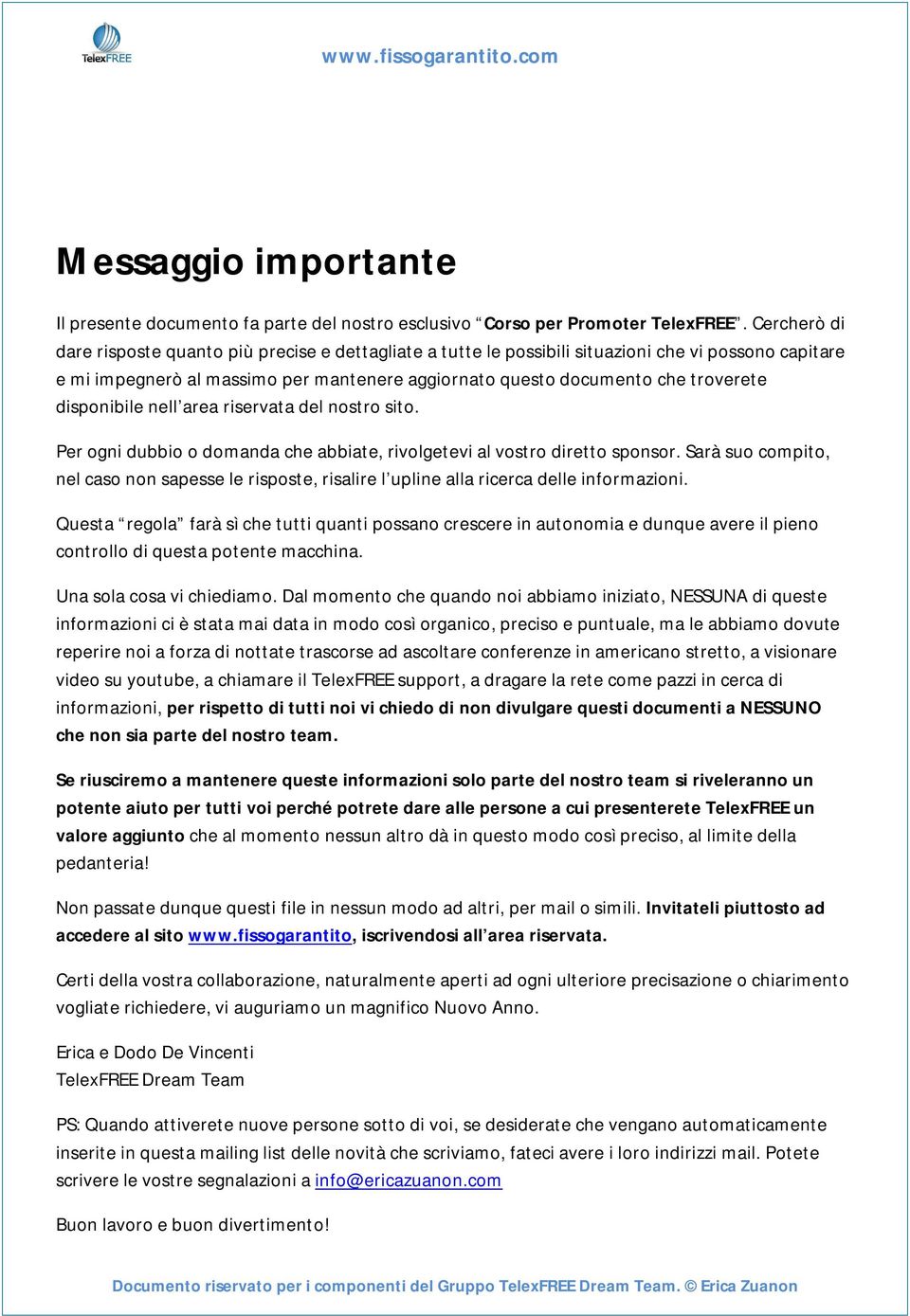 disponibile nell area riservata del nostro sito. Per ogni dubbio o domanda che abbiate, rivolgetevi al vostro diretto sponsor.