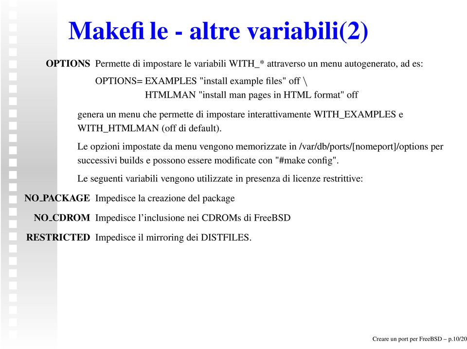 Le opzioni impostate da menu vengono memorizzate in /var/db/ports/[nomeport]/options per successivi builds e possono essere modificate con "#make config".