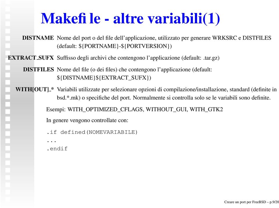 gz) DISTFILES Nome del file (o dei files) che contengono l applicazione (default: ${DISTNAME}${EXTRACT_SUFX}) WITH[OUT] * Variabili utilizzate per selezionare opzioni di