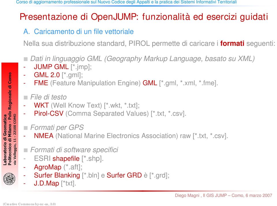 File di testo - WKT (Well Know Text) [*.wkt, *.txt]; - Pirol-CSV (Comma Separated Values) [*.txt, *.csv].