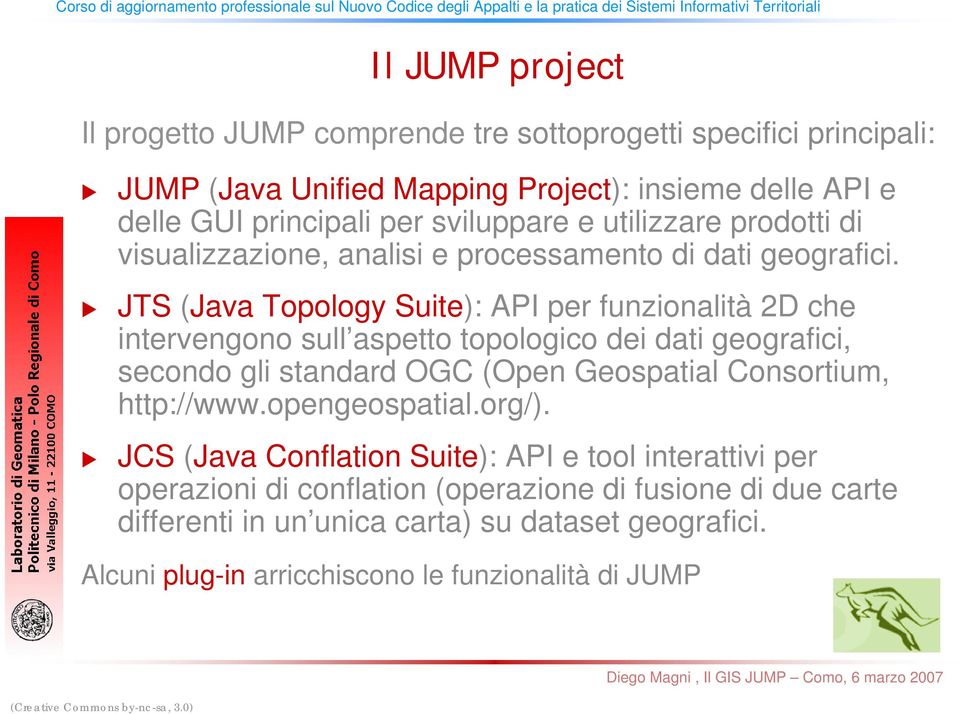 JTS (Java Topology Suite): API per funzionalità 2D che intervengono sull aspetto topologico dei dati geografici, secondo gli standard OGC (Open Geospatial Consortium,