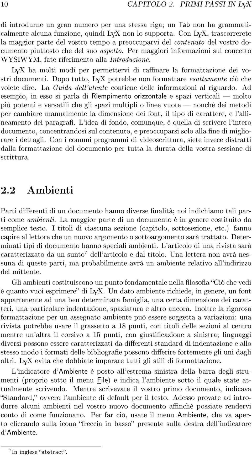 Per maggiori informazioni sul concetto WYSIWYM, fate riferimento alla Introduzione. LYX ha molti modi per permettervi di ranare la formattazione dei vostri documenti.