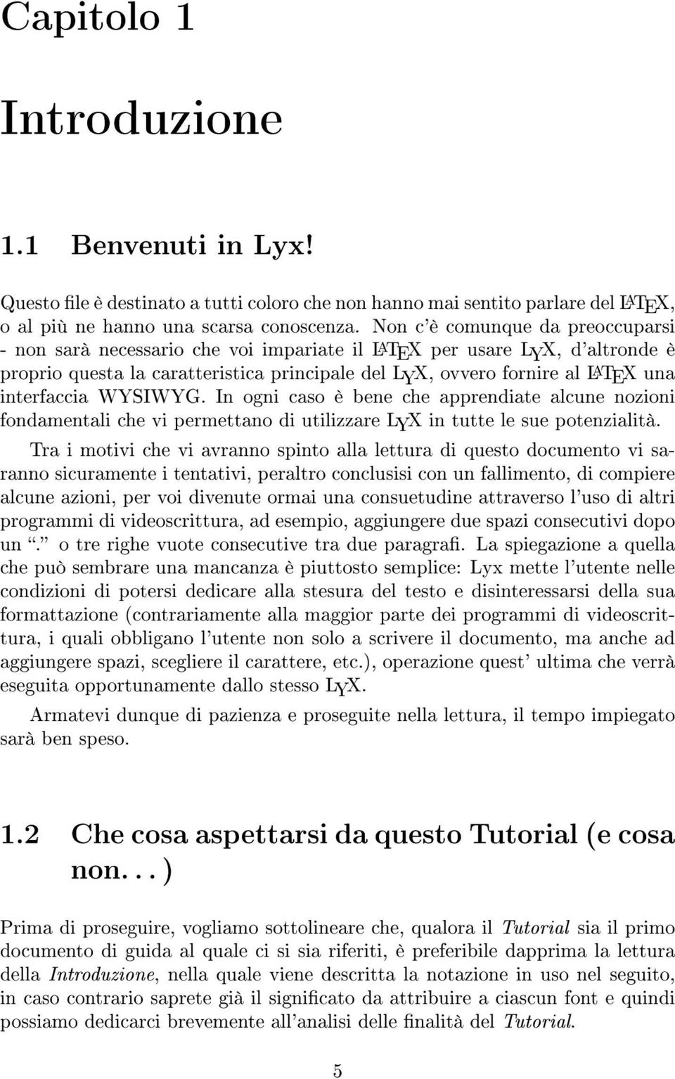 interfaccia WYSIWYG. In ogni caso è bene che apprendiate alcune nozioni fondamentali che vi permettano di utilizzare LYX in tutte le sue potenzialità.