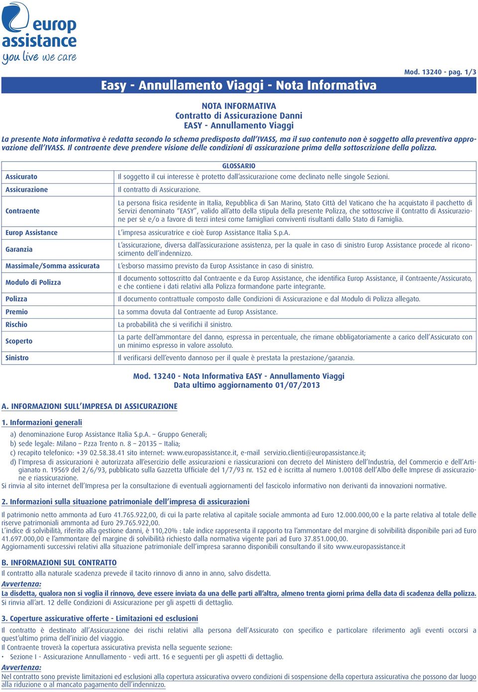 alla preventiva approvazione dell IVASS. Il contraente deve prendere visione delle condizioni di assicurazione prima della sottoscrizione della polizza.